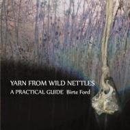 Yarn from Wild Nettles: A Practical Guide di Birte Ford edito da Createspace