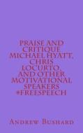 Praise and Critique Michael Hyatt, Chris Locurto, and Other Motivational Speakers #Freespeech di Andrew Bushard edito da Createspace