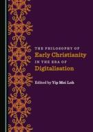 The Philosophy Of Early Christianity In The Era Of Digitalisation edito da Cambridge Scholars Publishing