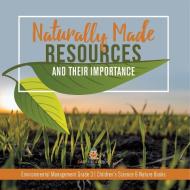 Naturally Made Resources And Their Importance | Environmental Management Grade 3 | Children's Science & Nature Books di Baby Professor edito da Speedy Publishing LLC