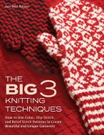 The Big 3 Knitting Techniques: How to Use Color, Slip Stitch, and Relief Stitch Patterns to Create Beautiful and Unique  di Ann-Mari Nilsson edito da TRAFALGAR SQUARE
