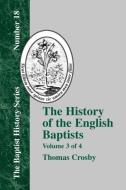 History of the English Baptists - Vol. 3 di Thomas Crosby edito da BAPTIST STANDARD BEARER