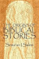 The Origins Of Biblical Stories di Sema'an I Salem edito da America Star Books