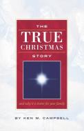 THE TRUE CHRISTMAS STORY di Ken M. Campbell edito da Booklocker.com, Inc.