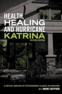 Health, Healing, and Hurricane Katrina: A Critical Analysis of Psychosomatic Illness in Survivors (Revised Edition) di Imanni Sheppard edito da UNIV READERS