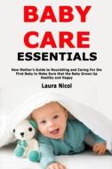 BABY CARE ESSENTIALS: NEW MOTHER'S GUIDE di LAURA NICOL edito da LIGHTNING SOURCE UK LTD