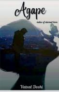 AGAPE : A TALE OF ETERNAL LOVE di VATSAL DOSHI edito da LIGHTNING SOURCE UK LTD