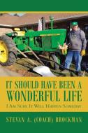 It Should Have Been a Wonderful Life: I Am Sure It Will Happen Someday di Stevan A. (coach) Brockman edito da AUTHORHOUSE