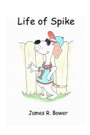 Life of Spike di James R. Bower edito da Average Dog Publishing