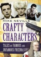 Crafty Characters: Tales of Famous and Infamous Freemasons di Mike Neville edito da FONTHILL MEDIA