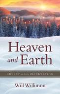 Heaven and Earth: Advent and the Incarnation di William H. Willimon edito da ABINGDON PR