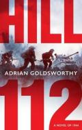Hill 112 di Adrian Goldsworthy edito da Bloomsbury Publishing PLC