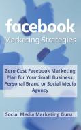 Facebook Marketing Strategies di Social Media Marketing Guru edito da My Publishing Empire Ltd