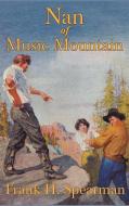Nan of Music Mountain di Frank H. Spearman edito da PAPER TIGER BOOKS