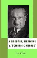 Heidegger, Medicine And Scientific Method di Peter Wilberg edito da New Gnosis Publications