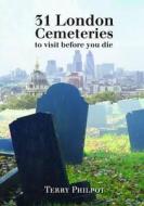 31 London Cemeteries to Visit Before You Die di Terry Philpot edito da Step Beach Press