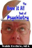 The Know It All Book of Psychiatry di Waldo Rochow edito da Waldo Rochow