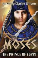 Moses, the Prince of Egypt di Dorothy Clarke Wilson edito da Storyworkz LP