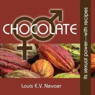 Chocolate: Its Sexual Power, with Recipes di Louis E. V. Nevaer edito da HISPANIC ECONOMICS