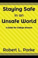 Staying Safe in an Unsafe World, a Guide for College Women di Robert L. Parke edito da Southern Yellow Pine (Syp) Publishing LLC