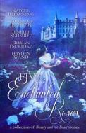 Five Enchanted Roses: A Collection of Beauty and the Beast Stories di Kaycee Browning, Savannah Jezowski, Jenelle Schmidt edito da Rooglewood Press