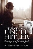 Surviving Uncle Hitler - Journey Of A German Girl di Dorothea Wollin Null edito da Port Hole Publications