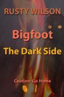 Bigfoot: The Dark Side di Rusty Wilson edito da YELLOW CAT PUB