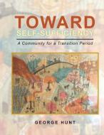 Toward Self-sufficiency: A Community For di GEORGE HUNT edito da Lightning Source Uk Ltd