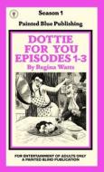 Dottie For You Season 1, Volume 1 di Regina Watts edito da Painted Blind Publishing