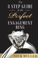 The 8-Step Guide to the Perfect Engagement Ring di Nick Miller edito da Createspace Independent Publishing Platform