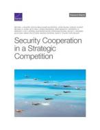 Security Cooperation in a Strategic Competition di Michael J. Mazarr, Nathan Beauchamp-Mustafaga, Jonah Blank edito da RAND CORP