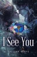 I See You di Tatjana Genys edito da Author Solutions Inc
