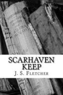 Scarhaven Keep di J. S. Fletcher edito da Createspace Independent Publishing Platform
