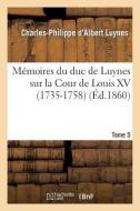 Mémoires Du Duc de Luynes Sur La Cour de Louis XV (1735-1758). T. 5 di Luynes-C-P edito da Hachette Livre - Bnf