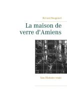 La maison de verre d'Amiens di Bernard Bougeault edito da Books on Demand