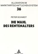 Die Wahl des Rentenalters di Peter Schmidt edito da Lang, Peter GmbH