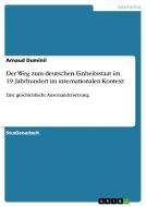 Der Weg zum deutschen Einheitsstaat im 19. Jahrhundert im internationalen Kontext di Arnaud Duminil edito da GRIN Publishing