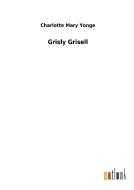 Grisly Grisell di Charlotte Mary Yonge edito da Outlook Verlag