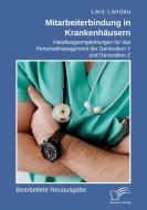 Mitarbeiterbindung in Krankenhäusern: Handlungsempfehlungen für das Personalmanagement der Generation Y und Generation Z di Lars Landau edito da Diplomica Verlag