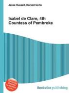 Isabel De Clare, 4th Countess Of Pembroke di Jesse Russell, Ronald Cohn edito da Book On Demand Ltd.