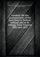 Geodesy. On The Measurement Of The Base Lines At Holton, Indiana And At St. Albans, West Virginia 1891 And 1892 di Robert Simpson Woodward, Alonzo T Mosman, Otto Hilgard Tittmann edito da Book On Demand Ltd.