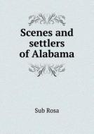 Scenes And Settlers Of Alabama di Sub Rosa edito da Book On Demand Ltd.