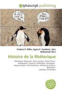 Histoire De La Rhetorique di #Miller,  Frederic P. Vandome,  Agnes F. Mcbrewster,  John edito da Vdm Publishing House