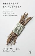 Repensar La Pobreza/ Poor Economics: A Radical Rethinking of the Way to Fight Global Poverty di Abhijit Banerjee, Esther Duflo edito da TAURUS