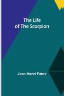 The Life of the Scorpion di Jean-Henri Fabre edito da Alpha Editions