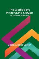 The Saddle Boys in the Grand Canyon; or, The Hermit of the Cave di Captain James Carson edito da Alpha Editions