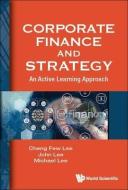 Corporate Finance and Strategy: An Active Learning Approach di Cheng Few Lee, John C. Lee, Michael Lee edito da WORLD SCIENTIFIC PUB CO INC