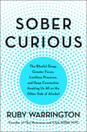 Sober Curious: The Blissful Sleep, Greater Focus, Limitless Presence, and Deep Connection Awaiting Us All on the Other S di Ruby Warrington edito da HARPER ONE