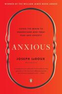 Anxious: Using the Brain to Understand and Treat Fear and Anxiety di Joseph Ledoux edito da PENGUIN GROUP