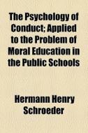 The Psychology Of Conduct di Hermann Henry Schroeder edito da General Books Llc